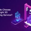 How to Choose the Right 3D Printing Service?